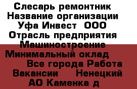 Слесарь-ремонтник › Название организации ­ Уфа-Инвест, ООО › Отрасль предприятия ­ Машиностроение › Минимальный оклад ­ 48 000 - Все города Работа » Вакансии   . Ненецкий АО,Каменка д.